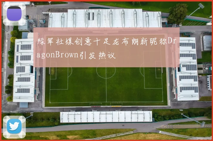 绿军社媒创意十足龙布朗新昵称DragonBrown引发热议