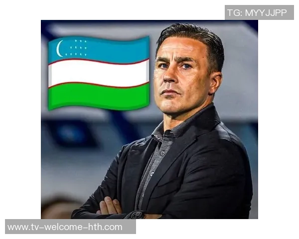卡纳瓦罗正式成为乌兹别克斯坦国家队主帅带队征战世界杯